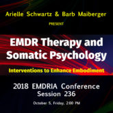 2018 EMDRIA Conference - Session 236 - Arielle Schwartz and Barb Maiberger - EMDR Therapy and Somatic Psychology