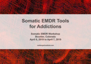 Somatic EMDR Tools for Addictions - Somatic EMDR Workshop in Boulder, Colorado - April 6-7, 2019