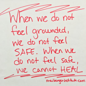 When we do not feel grounded, we do not feel safe. When we do not feel safe, we cannot heal. - Remote EMDR Therapy - Maiberger Instit