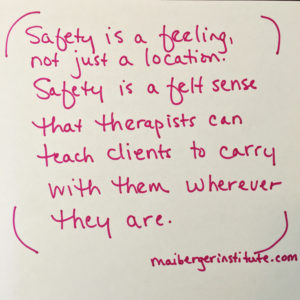 safety is a feeling, not just a location. Safety is a felt sense that therapists can teach clients to carry with them wherever they are. - Remote EMDR Therapy - Maiberger Institute
